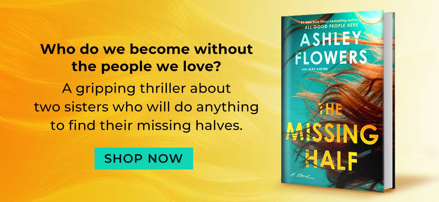Who do we become without the people we love? A gripping tale of two sisters who will do anything to find their missing halves. The Missing Half: A Novel by Ashley Flowers. Shop Now